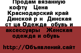 Продам вязанную кофту › Цена ­ 5 500 - Краснодарский край, Динской р-н, Динская ст-ца Одежда, обувь и аксессуары » Женская одежда и обувь   